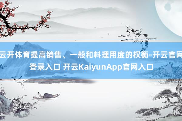 云開體育提高銷售、一般和料理用度的權(quán)衡-開云官網(wǎng)登錄入口 開云KaiyunApp官網(wǎng)入口